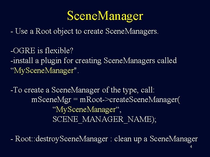 Scene. Manager - Use a Root object to create Scene. Managers. -OGRE is flexible?