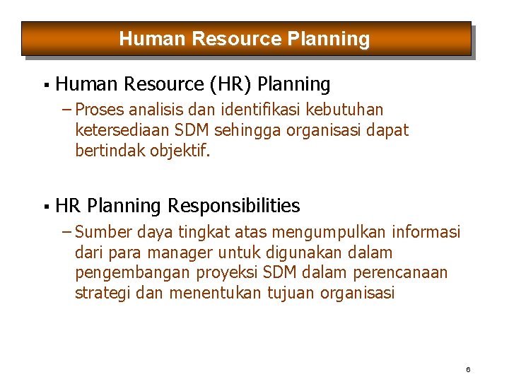 Human Resource Planning Human Resource (HR) Planning – Proses analisis dan identifikasi kebutuhan ketersediaan