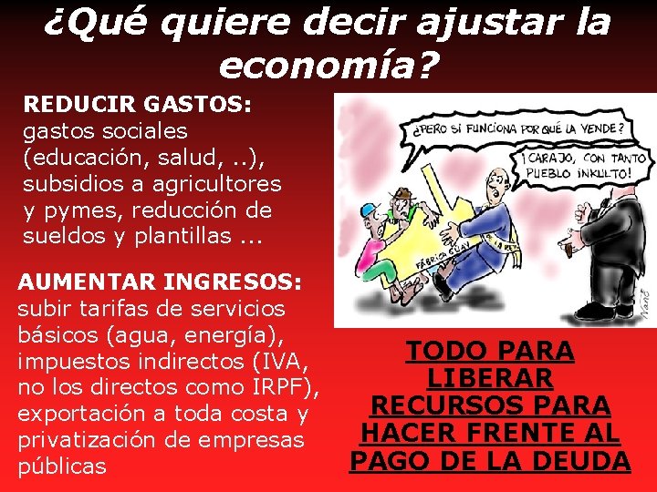 ¿Qué quiere decir ajustar la economía? REDUCIR GASTOS: gastos sociales (educación, salud, . .