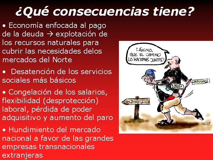 ¿Qué consecuencias tiene? • Economía enfocada al pago de la deuda explotación de los