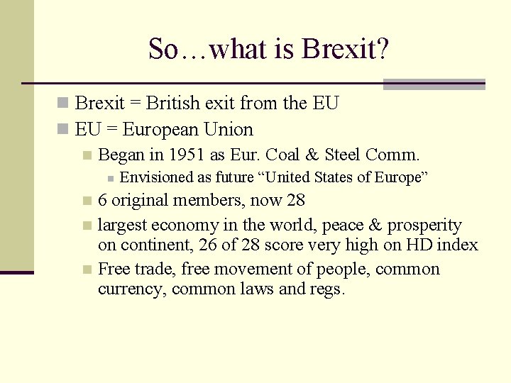 So…what is Brexit? n Brexit = British exit from the EU n EU =