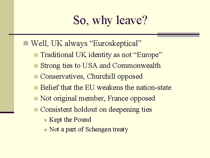 So, why leave? n Well, UK always “Euroskeptical” n Traditional UK identity as not