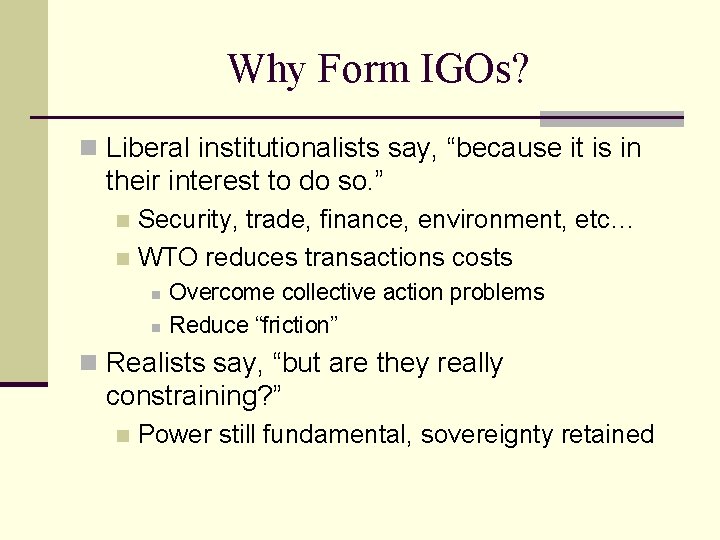 Why Form IGOs? n Liberal institutionalists say, “because it is in their interest to