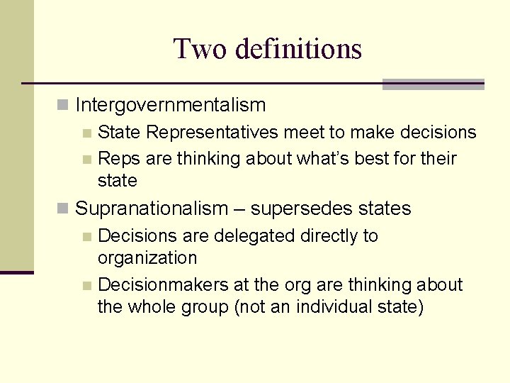 Two definitions n Intergovernmentalism n State Representatives meet to make decisions n Reps are