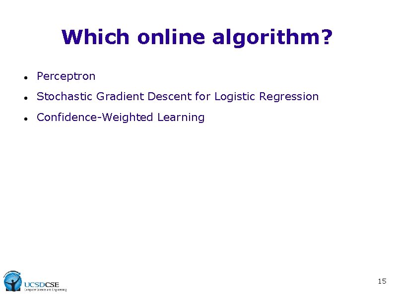 Which online algorithm? Perceptron Stochastic Gradient Descent for Logistic Regression Confidence-Weighted Learning 15 