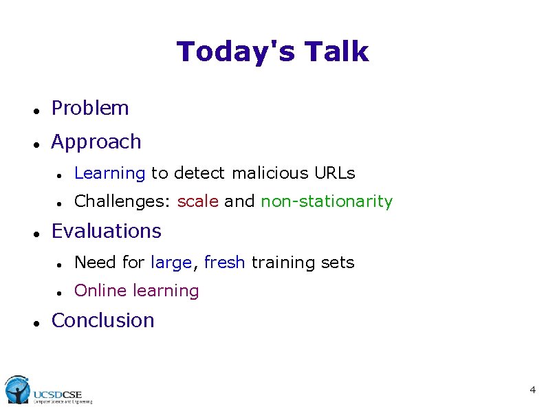 Today's Talk Problem Approach Learning to detect malicious URLs Challenges: scale and non-stationarity Evaluations Today's Talk Problem Approach Learning to detect malicious URLs Challenges: scale and non-stationarity Evaluations