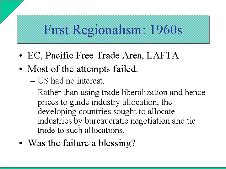 First Regionalism: 1960 s • EC, Pacific Free Trade Area, LAFTA • Most of