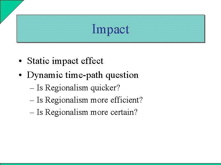 Impact • Static impact effect • Dynamic time-path question – Is Regionalism quicker? –
