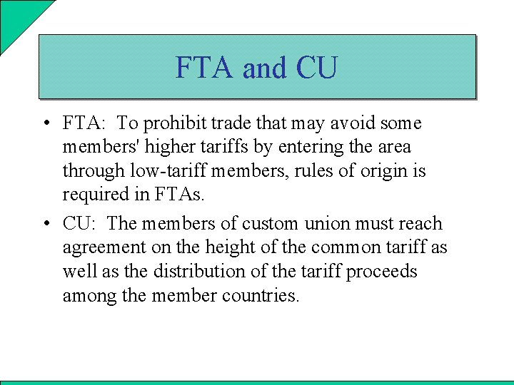 FTA and CU • FTA: To prohibit trade that may avoid some members' higher