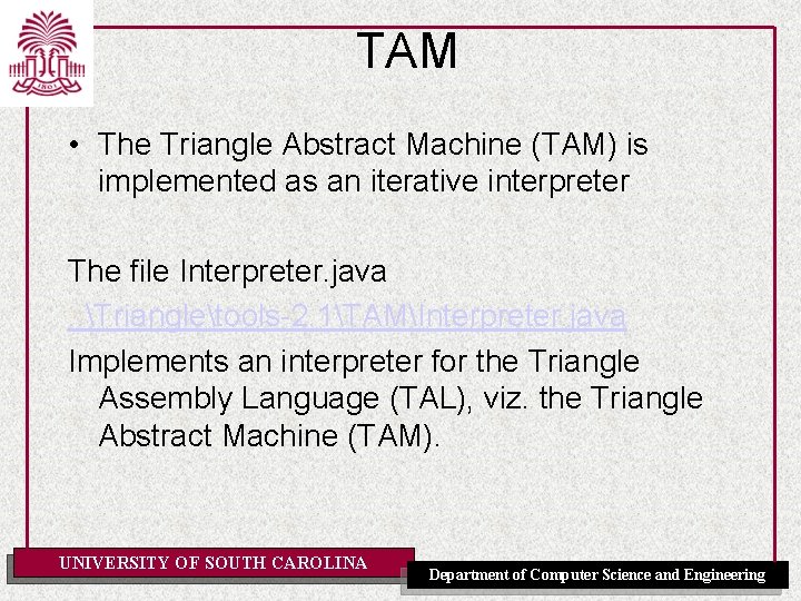 TAM • The Triangle Abstract Machine (TAM) is implemented as an iterative interpreter The