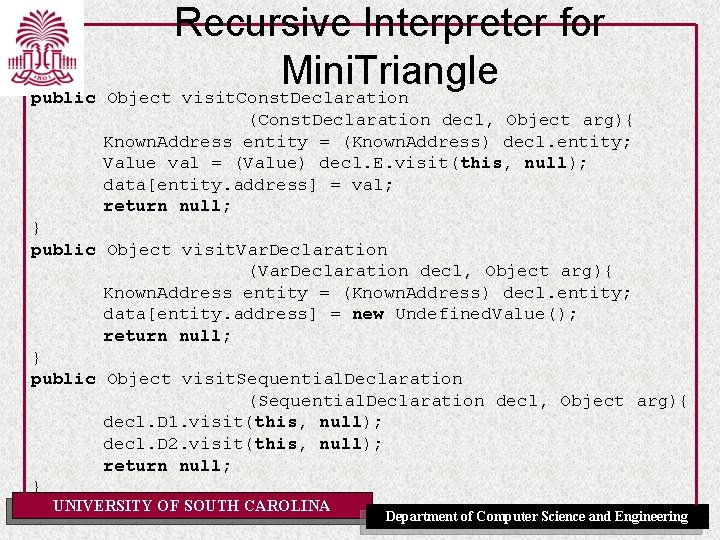 Recursive Interpreter for Mini. Triangle public Object visit. Const. Declaration (Const. Declaration decl, Object