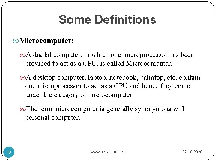 Some Definitions Microcomputer: A digital computer, in which one microprocessor has been provided to