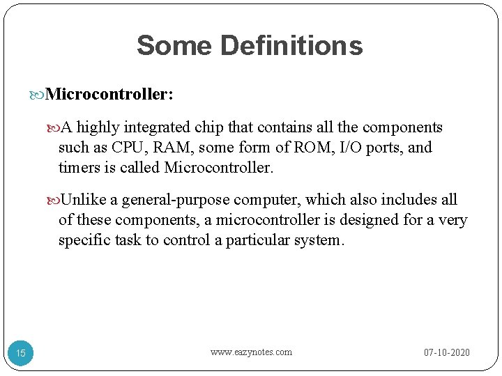 Some Definitions Microcontroller: A highly integrated chip that contains all the components such as