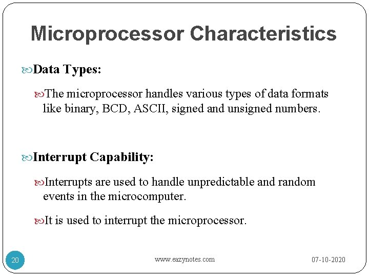 Microprocessor Characteristics Data Types: The microprocessor handles various types of data formats like binary,