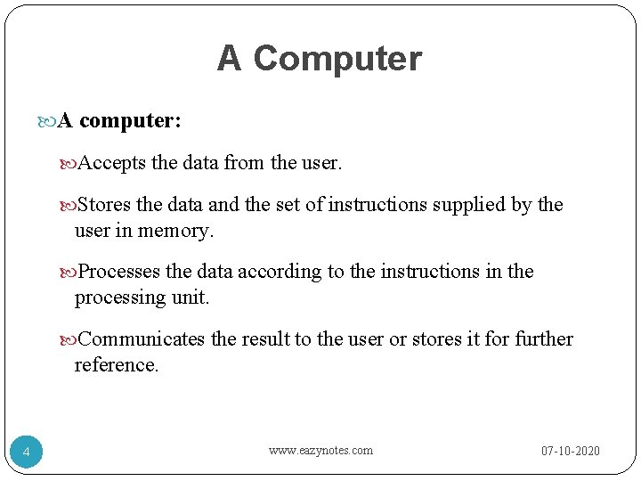 A Computer A computer: Accepts the data from the user. Stores the data and