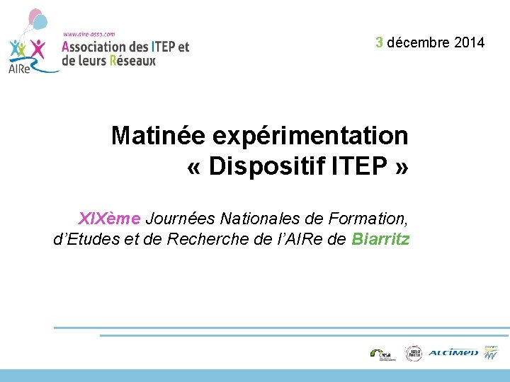 3 décembre 2014 Matinée expérimentation « Dispositif ITEP » XIXème Journées Nationales de Formation,