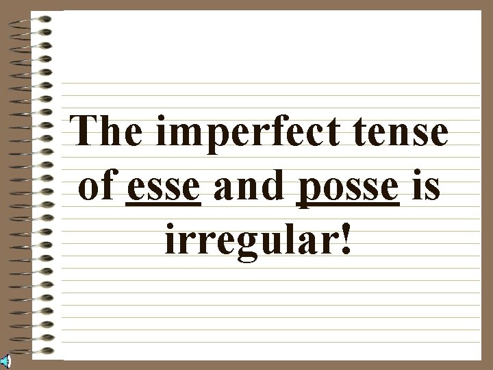 The imperfect tense of esse and posse is irregular! 