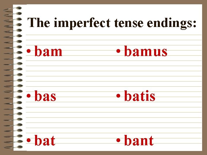 The imperfect tense endings: • bamus • batis • bat • bant 