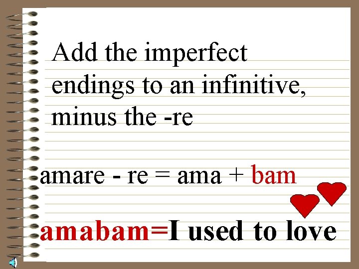 Add the imperfect endings to an infinitive, minus the -re amare - re =