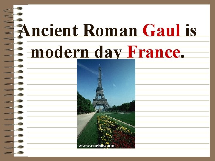 Ancient Roman Gaul is modern day France. 