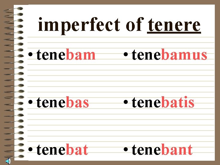 imperfect of tenere • tenebamus • tenebatis • tenebat • tenebant 