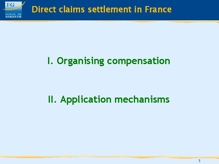 Direct claims settlement in France I. Organising compensation II. Application mechanisms 5 