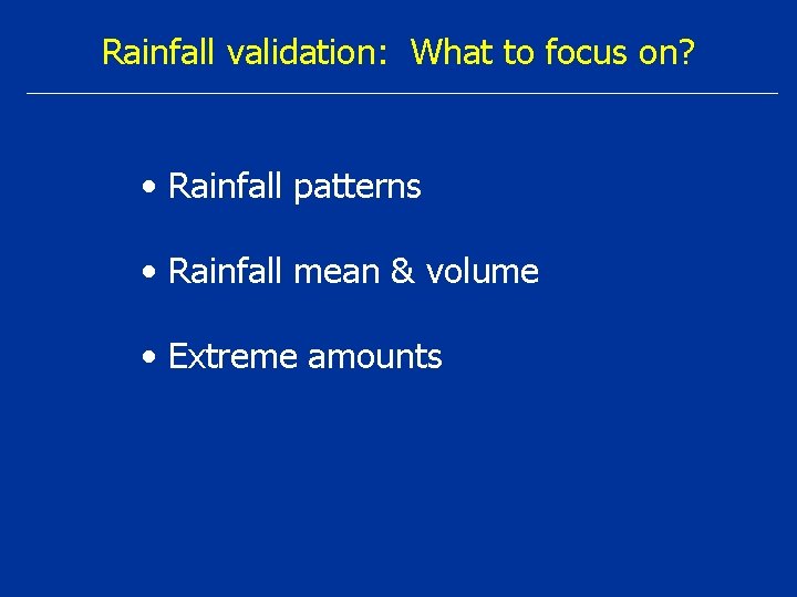 Rainfall validation: What to focus on? • Rainfall patterns • Rainfall mean & volume