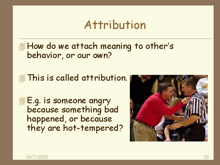 Attribution 4 How do we attach meaning to other’s behavior, or our own? 4