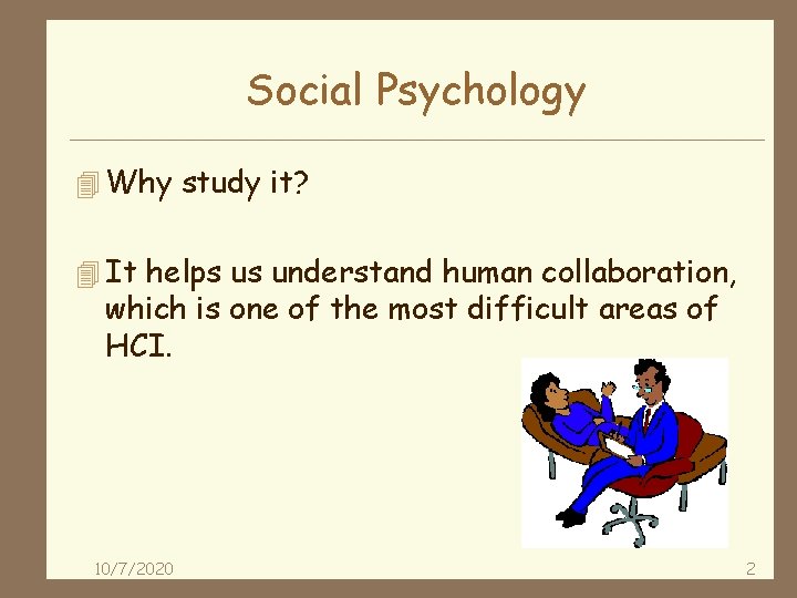 Social Psychology 4 Why study it? 4 It helps us understand human collaboration, which