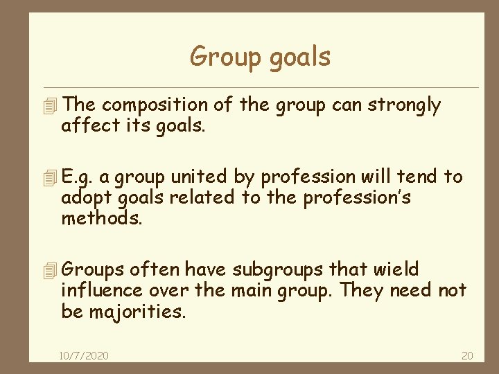 Group goals 4 The composition of the group can strongly affect its goals. 4