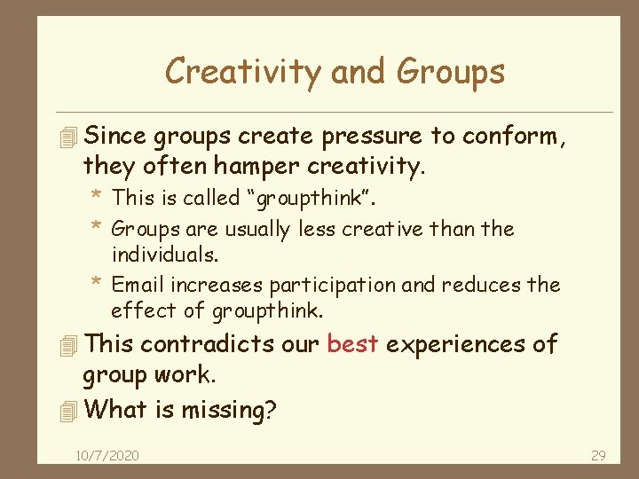 Creativity and Groups 4 Since groups create pressure to conform, they often hamper creativity.