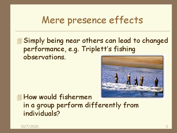 Mere presence effects 4 Simply being near others can lead to changed performance, e.