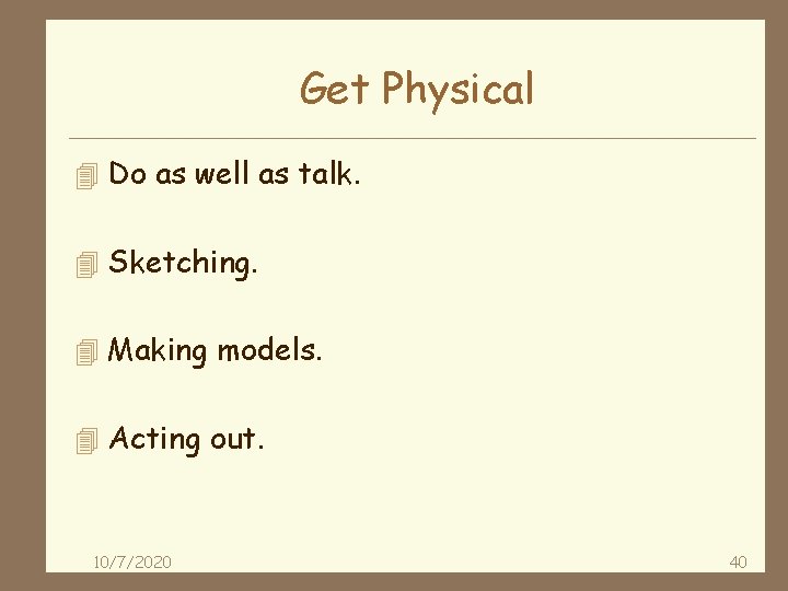 Get Physical 4 Do as well as talk. 4 Sketching. 4 Making models. 4