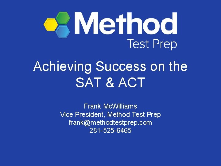 Achieving Success on the SAT & ACT Frank Mc. Williams Vice President, Method Test