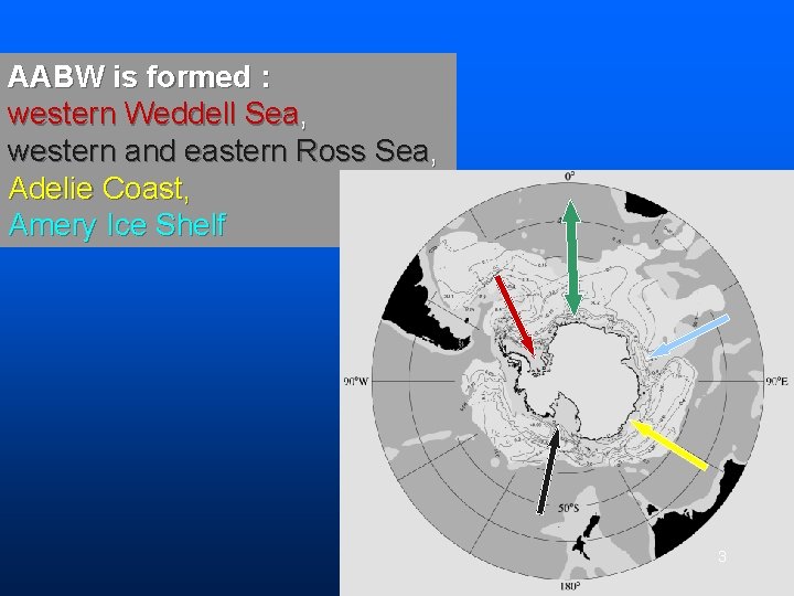 AABW is formed : western Weddell Sea, western and eastern Ross Sea, Adelie Coast,