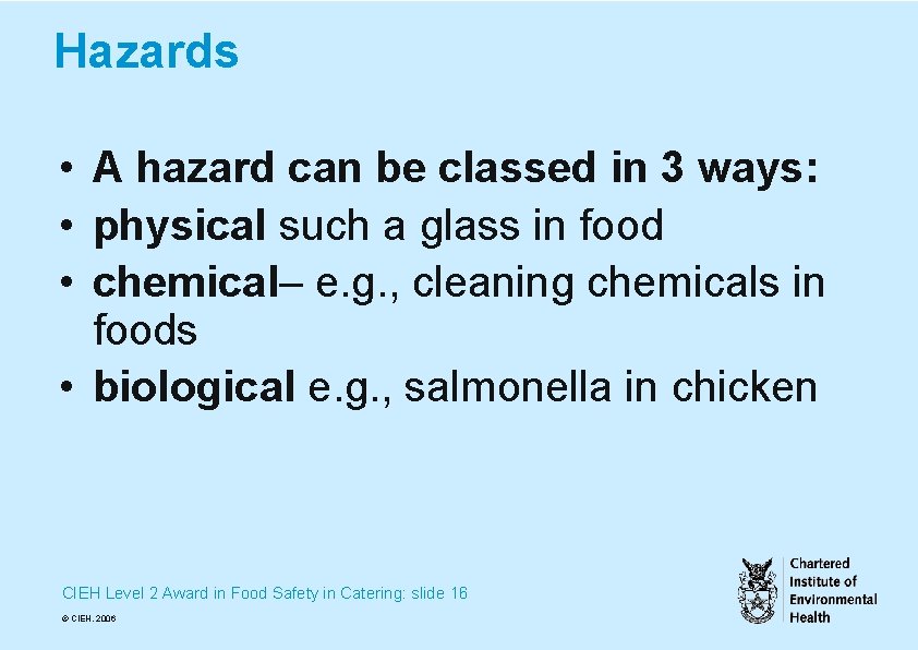 Hazards • A hazard can be classed in 3 ways: • physical such a