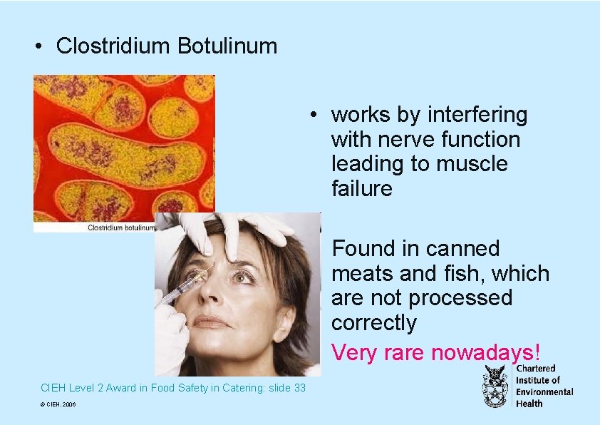  • Clostridium Botulinum • works by interfering with nerve function leading to muscle