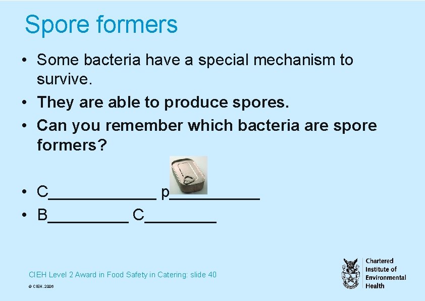 Spore formers • Some bacteria have a special mechanism to survive. • They are