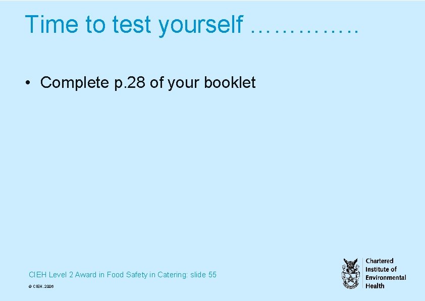 Time to test yourself …………. . • Complete p. 28 of your booklet CIEH