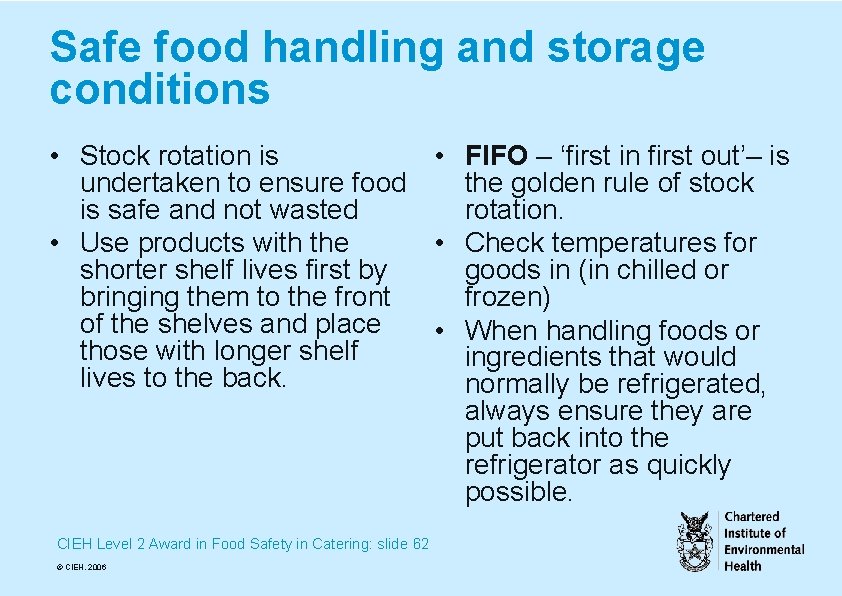 Safe food handling and storage conditions • Stock rotation is • FIFO – ‘first