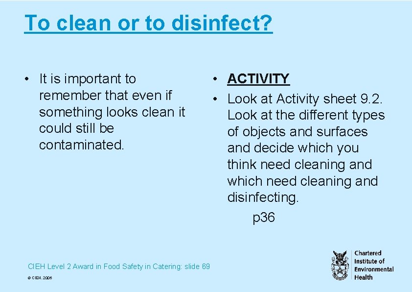 To clean or to disinfect? • It is important to remember that even if