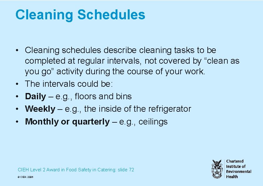 Cleaning Schedules • Cleaning schedules describe cleaning tasks to be completed at regular intervals,