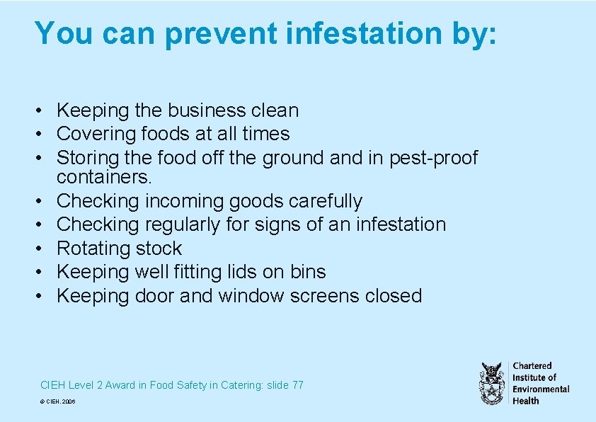 You can prevent infestation by: • Keeping the business clean • Covering foods at