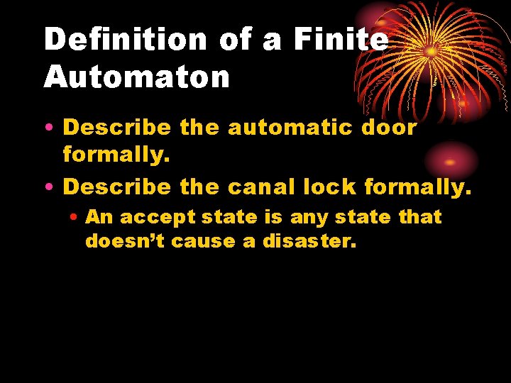 Definition of a Finite Automaton • Describe the automatic door formally. • Describe the