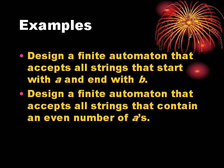 Examples • Design a finite automaton that accepts all strings that start with a