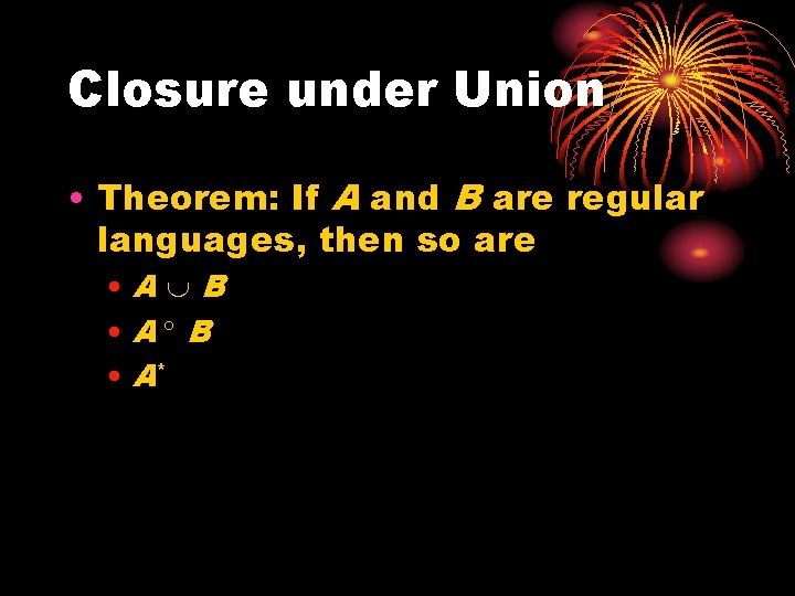 Closure under Union • Theorem: If A and B are regular languages, then so