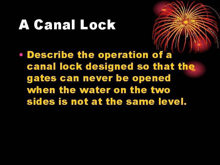 A Canal Lock • Describe the operation of a canal lock designed so that