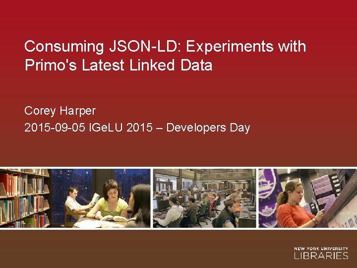 Consuming JSON-LD: Experiments with Primo's Latest Linked Data Corey Harper 2015 -09 -05 IGe.