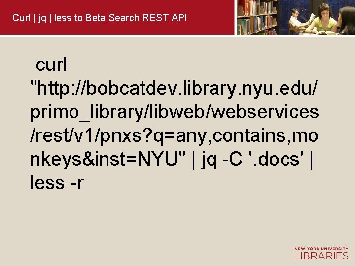 Curl | jq | less to Beta Search REST API curl "http: //bobcatdev. library.