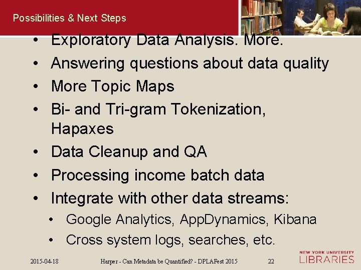 Possibilities & Next Steps • • Exploratory Data Analysis. More. Answering questions about data